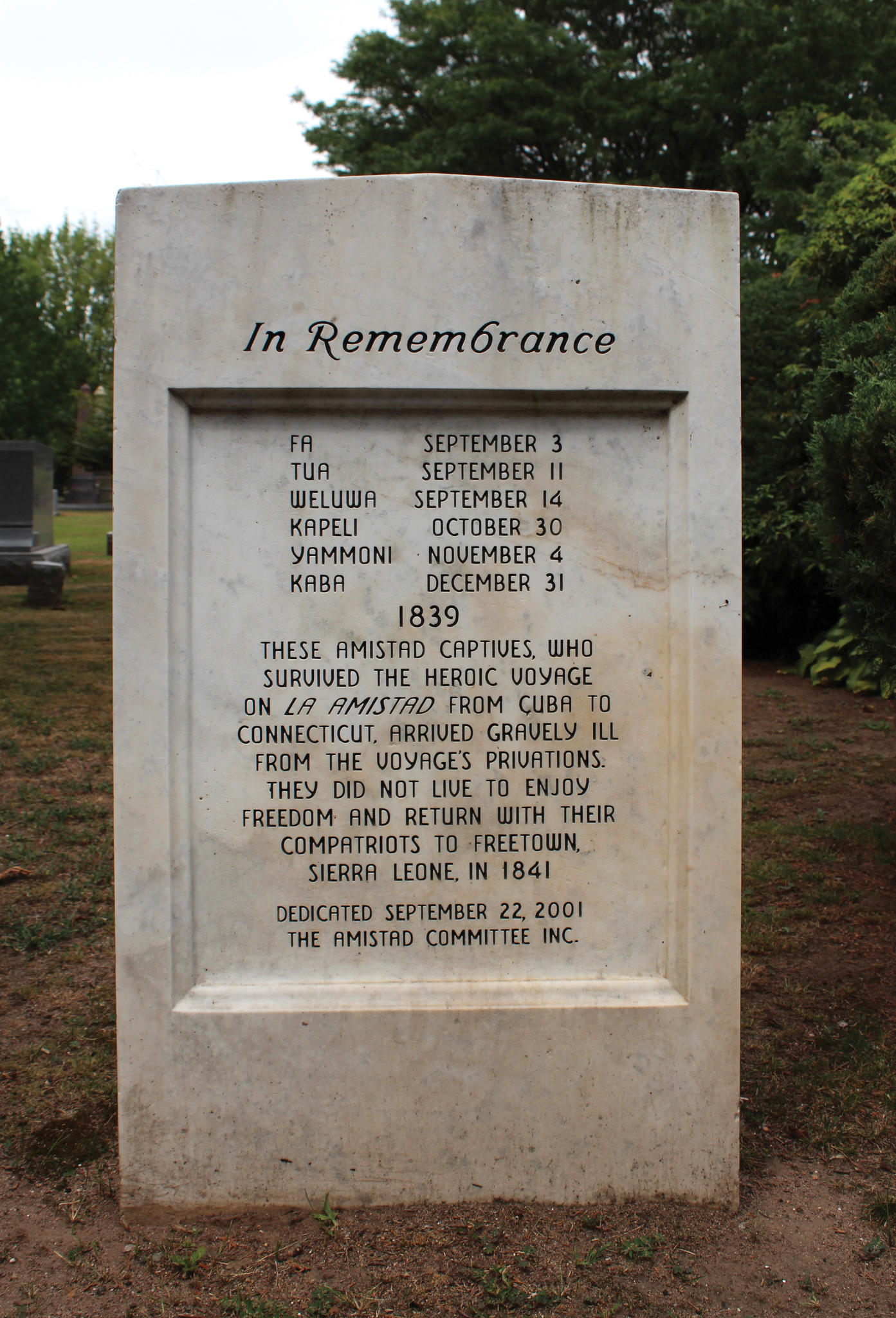 <span style="background-color:transparent">Gravestone honoring the six men of the Amistad buried in the Grove Street Cemetery who died in New Haven, September 3–December 31, 1839: </span><span style="background-color:transparent">Fa,</span><span style="background-color:transparent"> September 3; </span><span style="background-color:transparent">Tua,</span><span style="background-color:transparent"> September 11; </span><span style="background-color:transparent">We-lu-wa,</span><span style="background-color:transparent"> September 14; </span><span style="background-color:transparent">Ka-pe-li,</span><span style="background-color:transparent"> October 30; </span><span style="background-color:transparent">Yam-mo-ni,</span><span style="background-color:transparent"> November 4; and </span><span style="background-color:transparent">Ka-ba,</span><span style="background-color:transparent"> December 31.</span><span style="background-color:transparent"> </span><span><span style="background-color:transparent">Location: B Magnolia</span></span> 